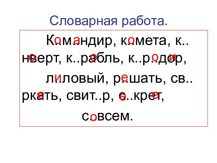 Словарная работа.   К..м..ндир, к..мета, к..нверт, к..рабль, к..р..дор,