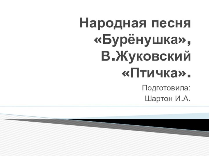 Народная песня «Бурёнушка»,   В.Жуковский  «Птичка».Подготовила: Шартон И.А.