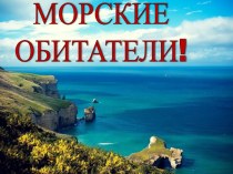 Познавательная презентация Морские обитатели (для детей 4-5 лет) презентация к уроку по окружающему миру (средняя группа)