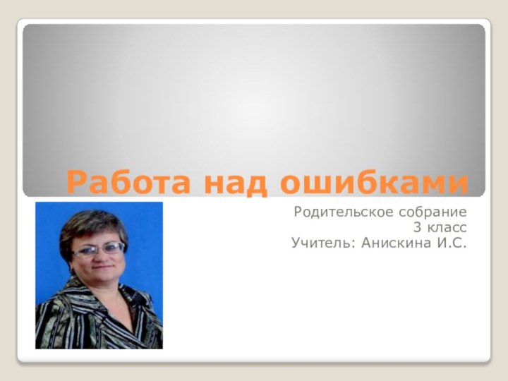 Работа над ошибкамиРодительское собрание 3 классУчитель: Анискина И.С.