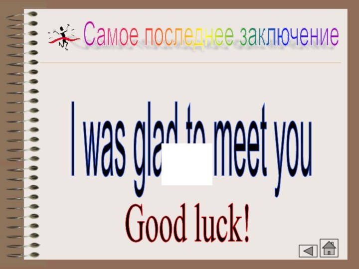 Самое последнее заключениеI was glad to meet youGood luck!