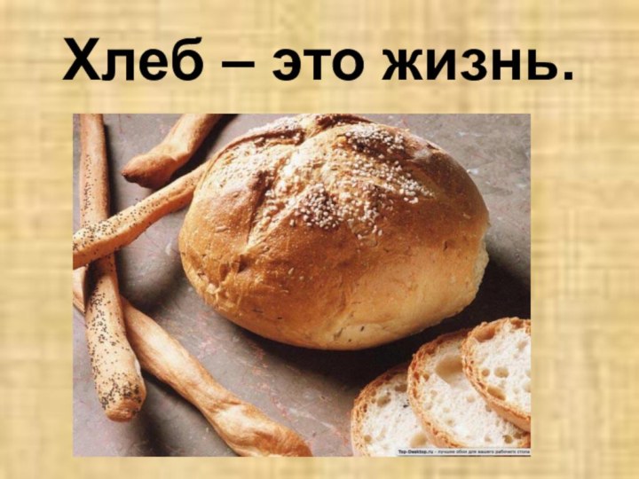 Хлеб – это жизнь.
