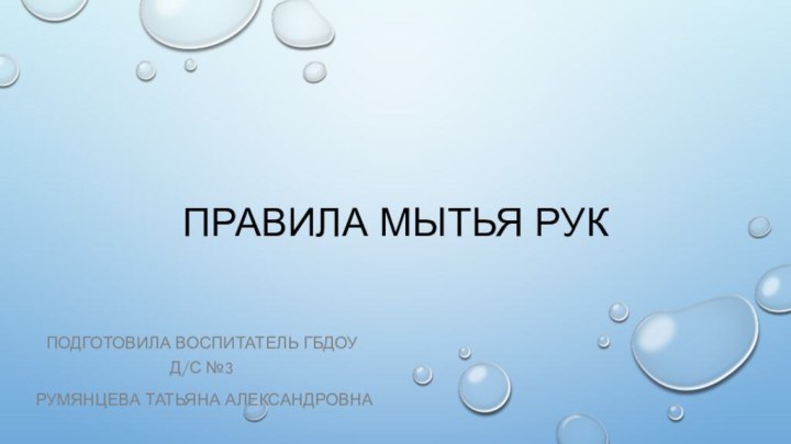 Правила мытья рукПодготовила воспитатель ГБДОУ д/с №3Румянцева Татьяна Александровна