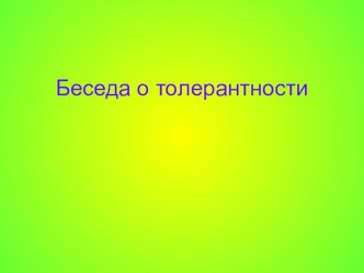 Презентация Беседа с обучающимися о толерантности презентация к уроку по теме