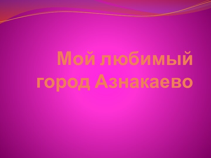 Мой любимый город Азнакаево