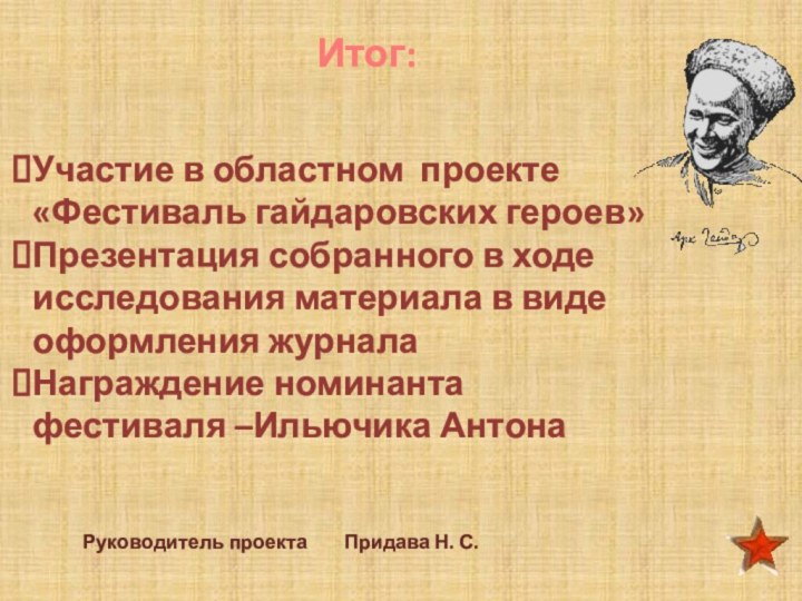 Итог:Участие в областном проекте «Фестиваль гайдаровских героев»Презентация собранного в ходе исследования материала