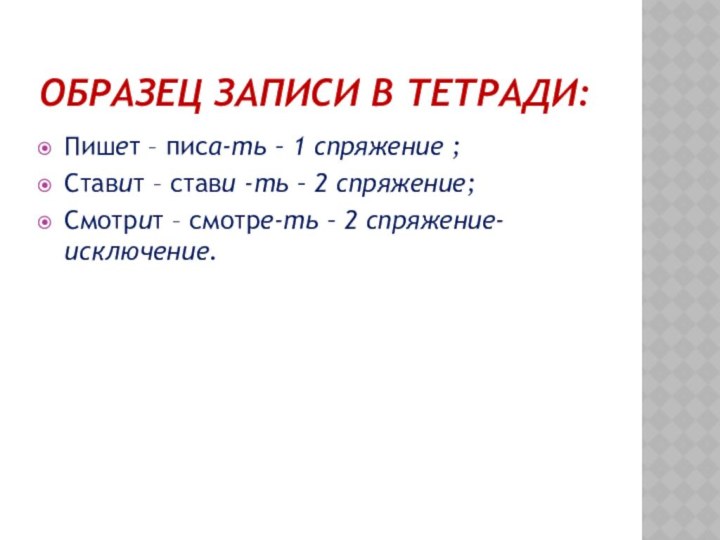 Образец записи в тетради:Пишет – писа-ть – 1 спряжение ; Ставит –