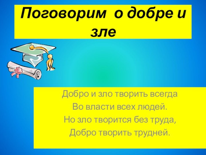 Поговорим о добре и злеДобро и зло творить всегда Во власти всех