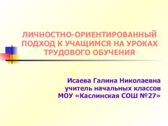 ЛИЧНОСТНО-ОРИЕНТИРОВАННЫЙ ПОДХОД К УЧАЩИМСЯ НА УРОКАХ ТРУДОВОГО ОБУЧЕНИЯ статья по технологии по теме