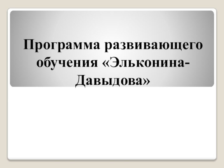 Программа развивающего обучения «Эльконина-Давыдова»