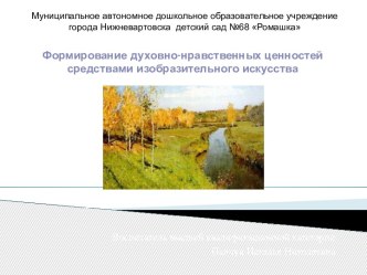 Формирование духовно-нравственных ценностей средствами изобразительного искусства. презентация к уроку (старшая, подготовительная группа)