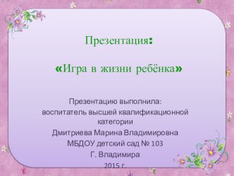 Презентация для родителей Игра в жизни ребенка. презентация к уроку (средняя группа)
