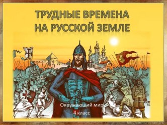 презентация трудные времена на русской земле презентация к уроку по истории (3, 4 класс)