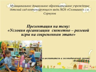 Условия организации сюжетно – ролевой игры на современном этапе презентация к уроку (старшая группа)