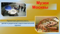 Проективная деятельность Проект Музеи Москвы проект по окружающему миру (подготовительная группа)