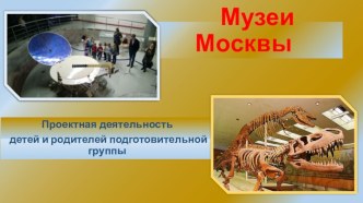 Проективная деятельность Проект Музеи Москвы проект по окружающему миру (подготовительная группа)