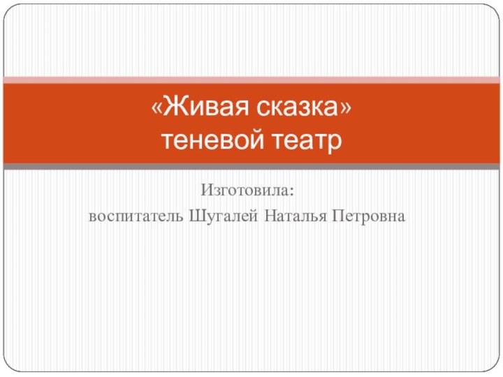 Изготовила: воспитатель Шугалей Наталья Петровна«Живая сказка» теневой театр