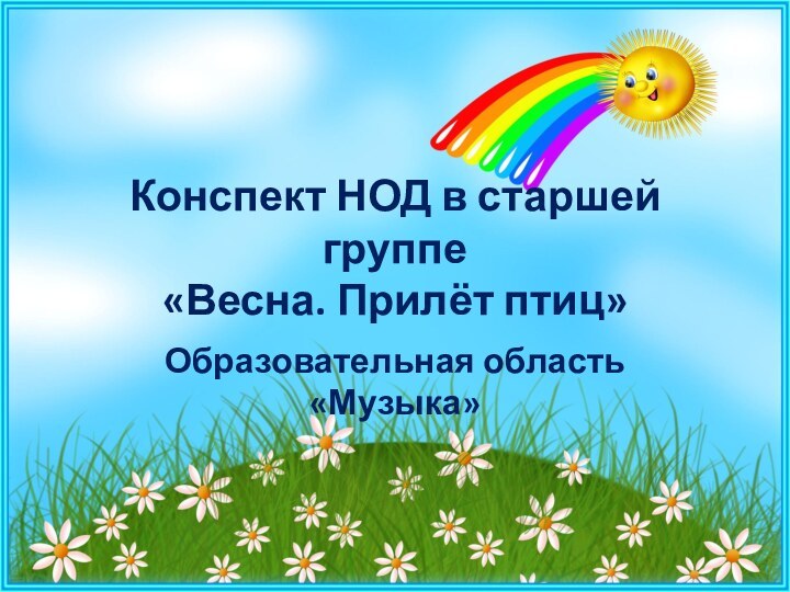 Конспект НОД в старшей группе «Весна. Прилёт птиц»Образовательная область «Музыка»