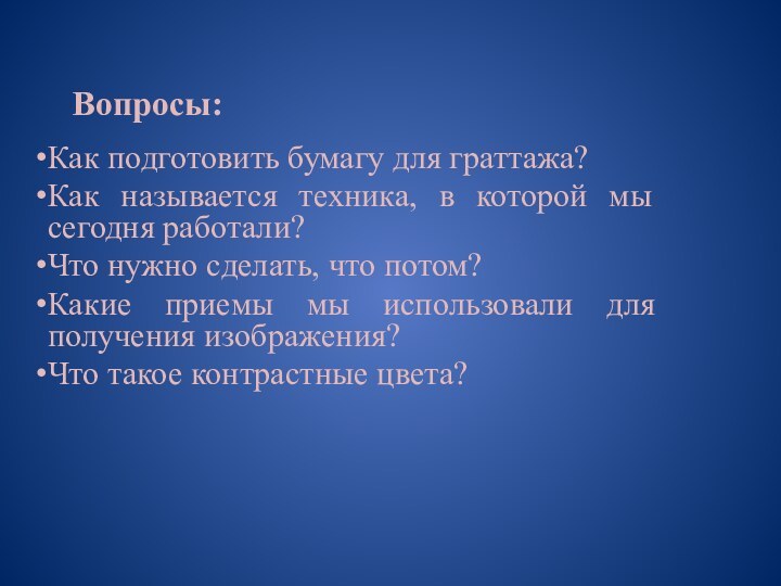 Вопросы:Как подготовить бумагу для граттажа?Как называется техника, в которой мы сегодня работали?Что