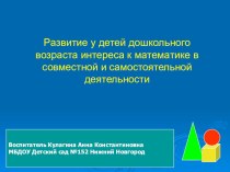 презентация Развитие у детей дошкольного возраста интереса к математике в совместной и самостоятельной деятельности презентация по математике