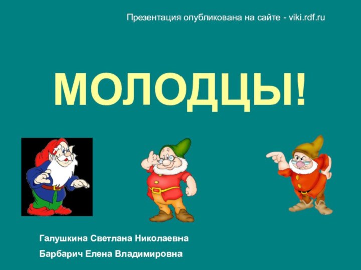 МОЛОДЦЫ!Презентация опубликована на сайте -