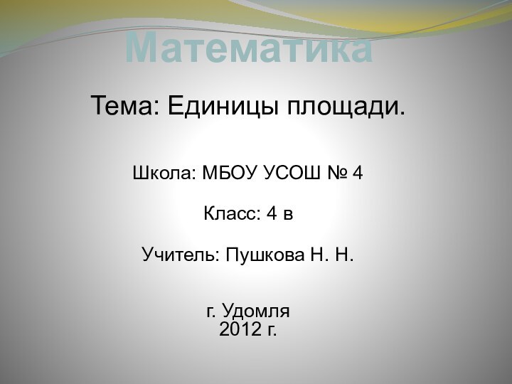 Математика Тема: Единицы площади.   Школа: МБОУ УСОШ № 4 Класс: