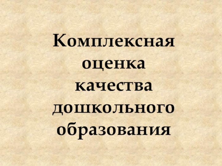 Комплексная оценкакачества дошкольного образования