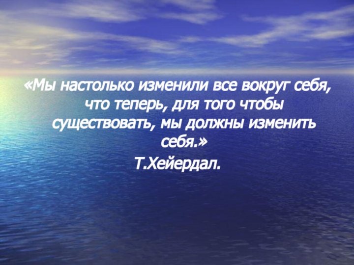 «Мы настолько изменили все вокруг себя, что теперь, для того чтобы существовать,