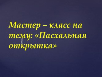 Мастер - класс : Пасхальная открытка презентация урока для интерактивной доски по аппликации, лепке (младшая группа)