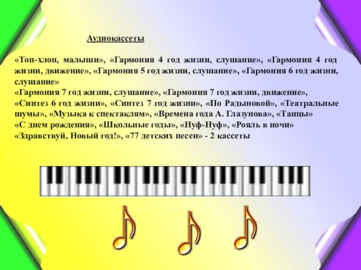 Аудиокассеты«Топ-хлоп, малыши», «Гармония 4 год жизни, слушание», «Гармония 4 год жизни, движение»,