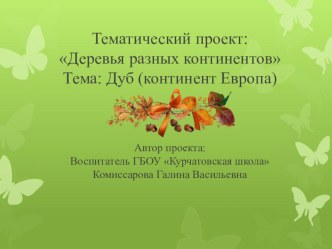 Тематический проект Деревья разных континентов Тема: Дуб (континент Европа) презентация к уроку по окружающему миру (средняя группа)