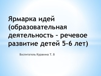 Ярмарка идей (образовательная деятельность – речевое развитие детей 5-6 лет) презентация к уроку по развитию речи (старшая группа)