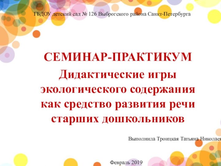 ГБДОУ детский сад № 126 Выброгского района Санкт-ПетербургаСЕМИНАР-ПРАКТИКУМДидактические игры экологического содержания как