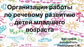 Организация работы по речевому развитию детей младшего дошкольного возраста. консультация по развитию речи (младшая группа)