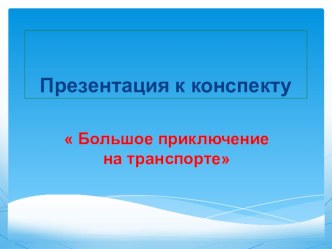 Сценарий непрерывной образовательной деятельности по образовательной областиПознавательное развитие в средней группе. Тема: Большое приключение на транспорте методическая разработка по математике (средняя группа)