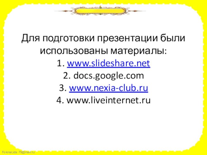 Для подготовки презентации были использованы материалы: 1. www.slideshare.net 2. docs.google.com 3. www.nexia-club.ru 4. www.liveinternet.ru