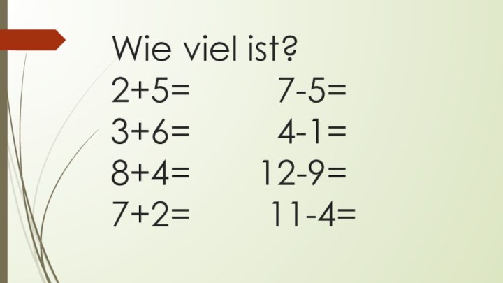 Wie viel ist? 2+5=     7-5= 3+6=