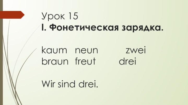 Урок 15 I. Фонетическая зарядка.  kaum	 neun	    zwei