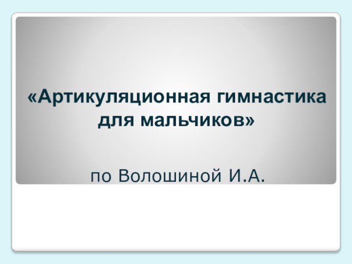 «Артикуляционная гимнастика  для мальчиков»по Волошиной И.А.