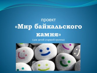 Проект Мир байкальского камня проект по окружающему миру (старшая группа)