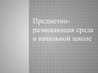 ПК 4.2. Предметно - развивающая среда учебного кабинета начальных классов материал по теме
