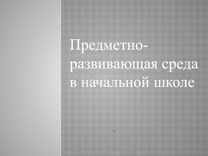 Предметно- развивающая среда в начальной школе.