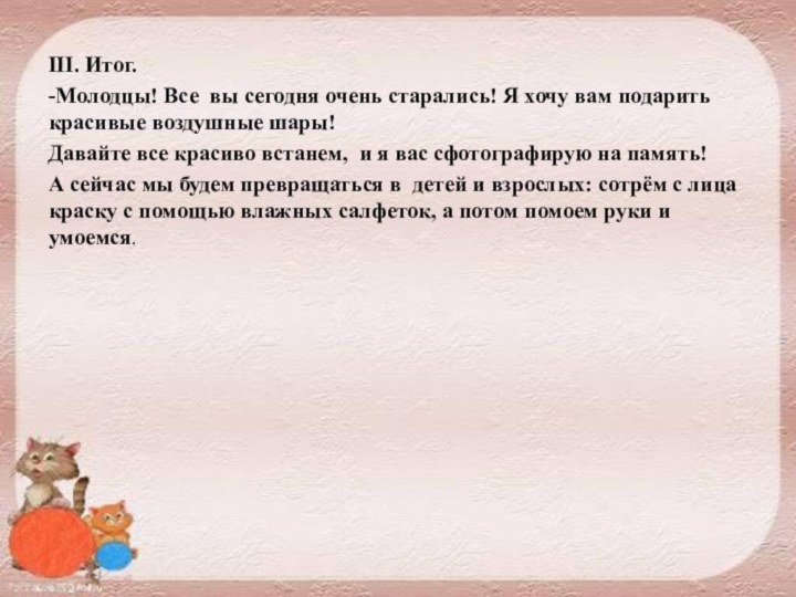 III. Итог.-Молодцы! Все вы сегодня очень старались! Я хочу вам подарить красивые