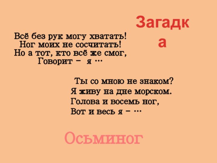  Всё без рук могу хватать! Ног моих не сосчитать! Но а тот,