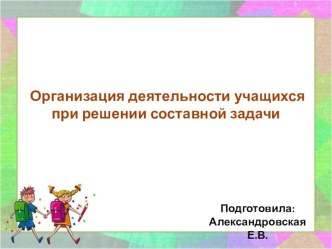 Презентация - Организация деятельности учащихся при решении составной задачи презентация к уроку по математике