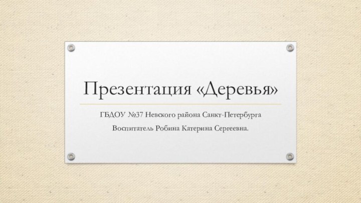 Презентация «Деревья»ГБДОУ №37 Невского района Санкт-ПетербургаВоспитатель Робина Катерина Сергеевна.