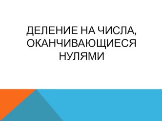 Конспект урока по математике в 4 классе по теме:Письменное деление на числа, оканчивающиеся нулями (с презентацией) план-конспект урока по математике (4 класс) по теме