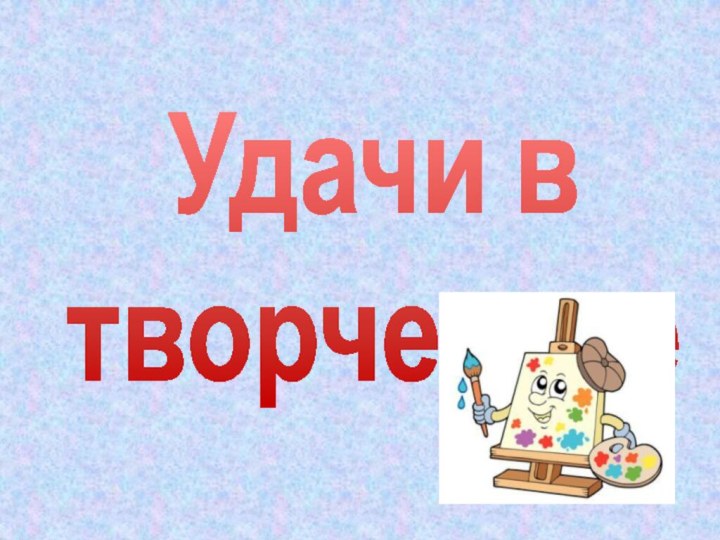 Удачи в творчестве