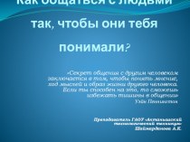 Презентация :Как общаться с людьми так, чтобы они тебя понимали? классный час