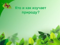 Кто и как изучает природу? презентация к уроку по окружающему миру (2 класс)